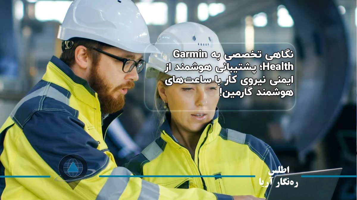 نگاهی تخصصی به Garmin Health؛ پشتیبانی هوشمند از ایمنی نیروی کار با ساعت‌های هوشمند گارمین!